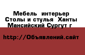 Мебель, интерьер Столы и стулья. Ханты-Мансийский,Сургут г.